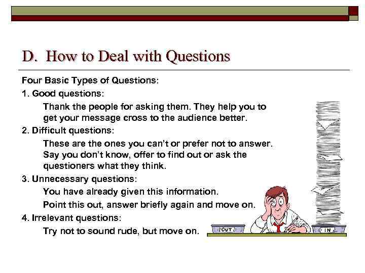 D. How to Deal with Questions Four Basic Types of Questions: 1. Good questions: