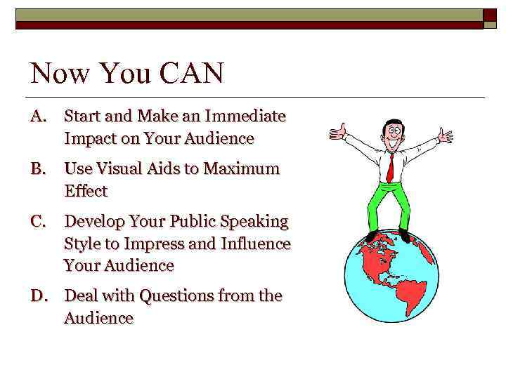 Now You CAN A. Start and Make an Immediate Impact on Your Audience B.