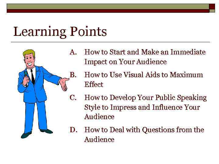 Learning Points A. How to Start and Make an Immediate Impact on Your Audience