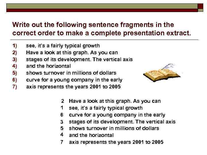 Write out the following sentence fragments in the correct order to make a complete