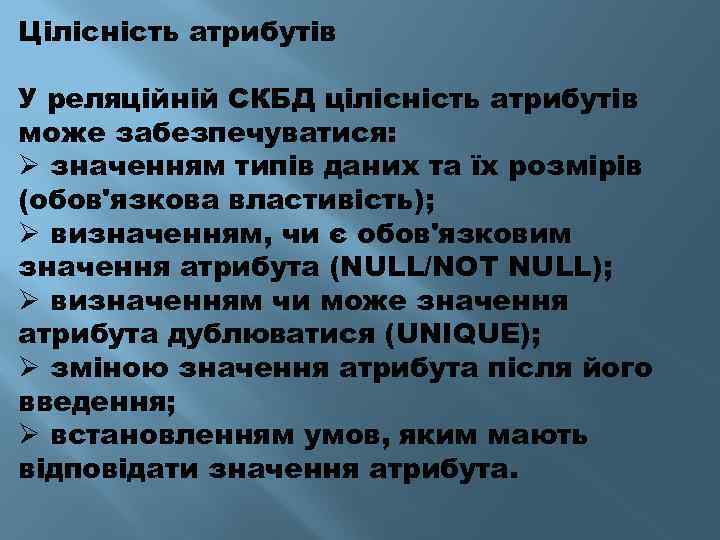 Цілісність атрибутів У реляційній СКБД цілісність атрибутів може забезпечуватися: Ø значенням типів даних та