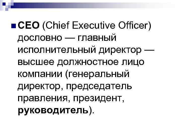 n CEO (Chief Executive Officer) дословно — главный исполнительный директор — высшее должностное лицо