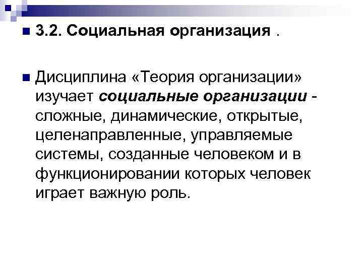 n 3. 2. Социальная организация. n Дисциплина «Теория организации» изучает социальные организации сложные, динамические,