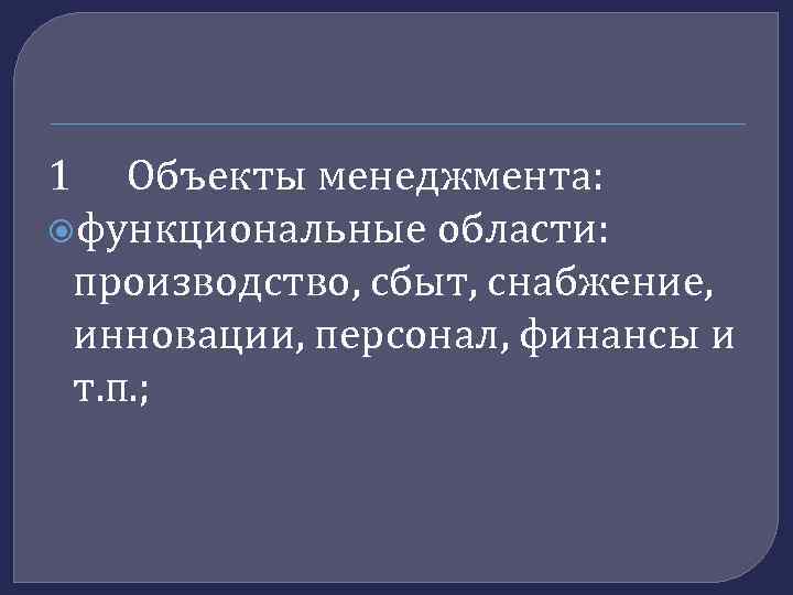 1 Объекты менеджмента: функциональные области: производство, сбыт, снабжение, инновации, персонал, финансы и т. п.