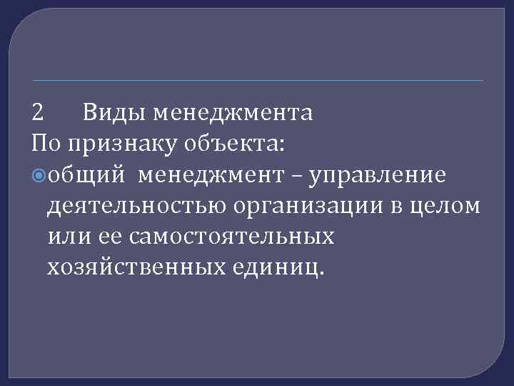 2 Виды менеджмента По признаку объекта: общий менеджмент – управление деятельностью организации в целом