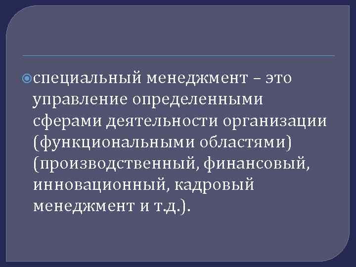  специальный менеджмент – это управление определенными сферами деятельности организации (функциональными областями) (производственный, финансовый,