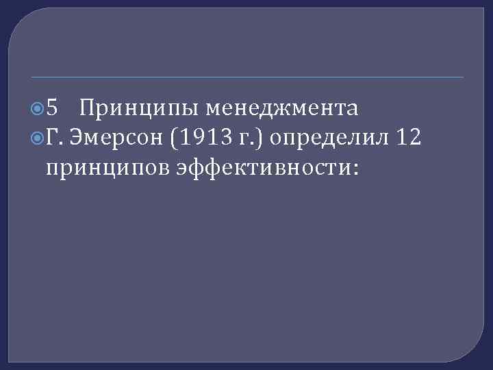  5 Принципы менеджмента Г. Эмерсон (1913 г. ) определил 12 принципов эффективности: 