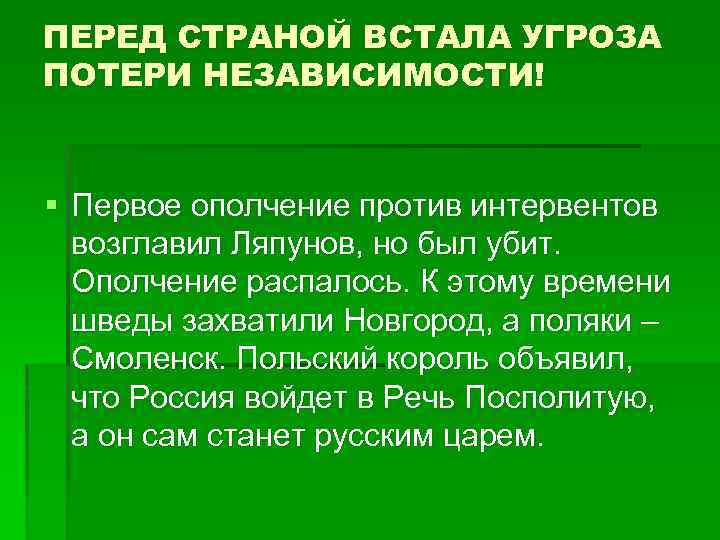 ПЕРЕД СТРАНОЙ ВСТАЛА УГРОЗА ПОТЕРИ НЕЗАВИСИМОСТИ! § Первое ополчение против интервентов возглавил Ляпунов, но