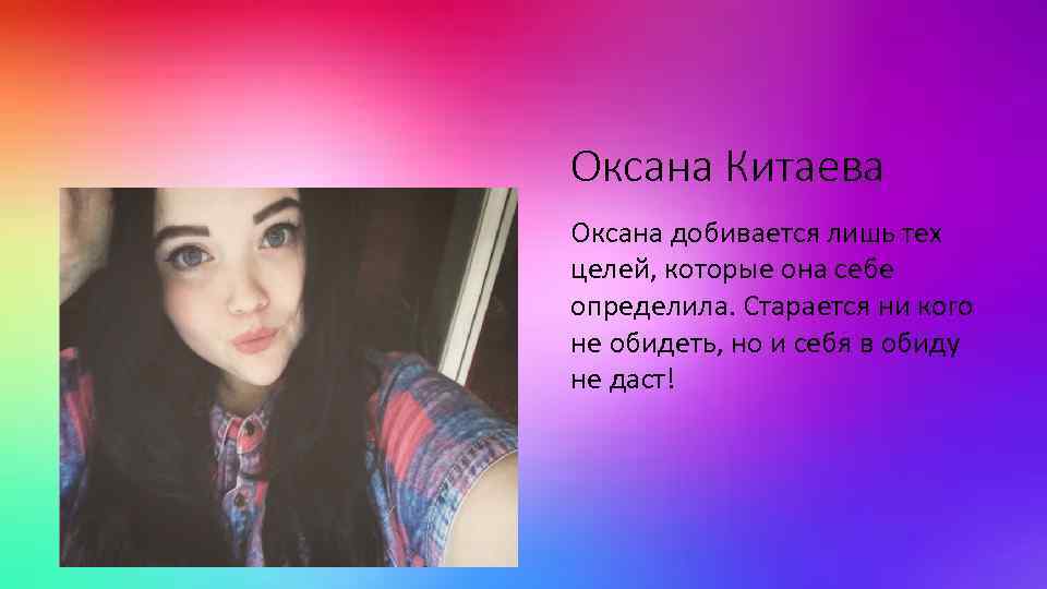 Оксана Китаева Оксана добивается лишь тех целей, которые она себе определила. Старается ни кого