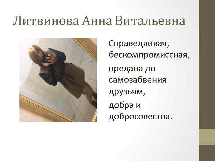 Литвинова Анна Витальевна Справедливая, бескомпромиссная, предана до самозабвения друзьям, добра и добросовестна. 