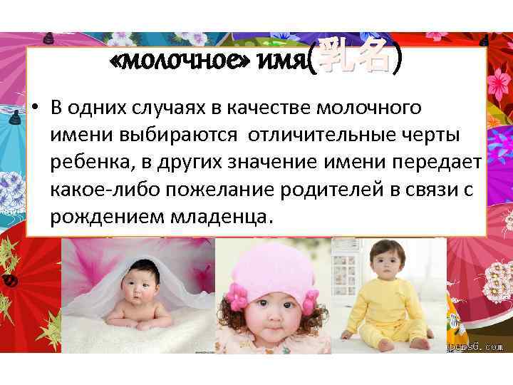  «молочное» имя(乳名) 乳名 • В одних случаях в качестве молочного имени выбираются отличительные