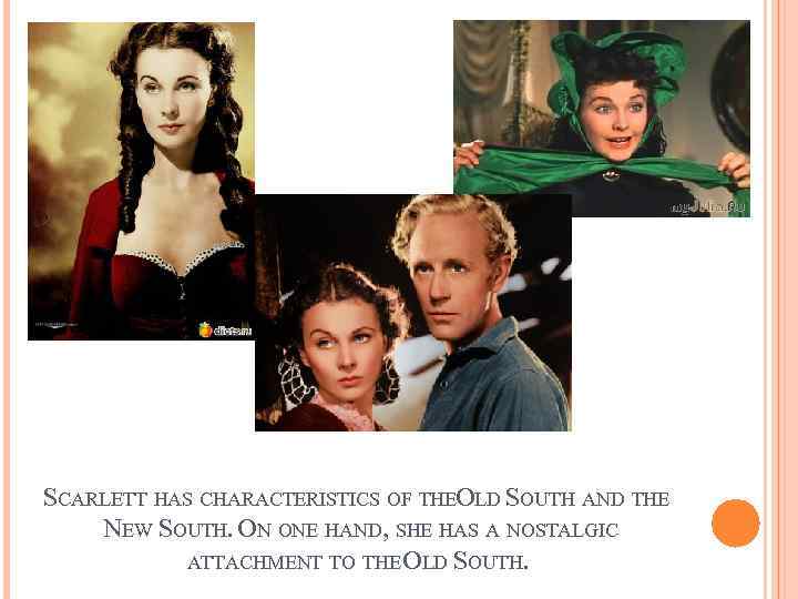 SCARLETT HAS CHARACTERISTICS OF THEOLD SOUTH AND THE NEW SOUTH. ON ONE HAND, SHE