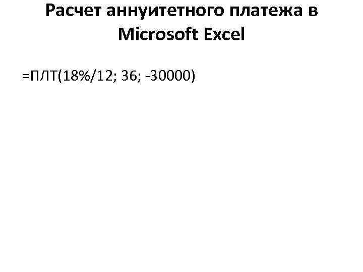 Расчет аннуитетного платежа в Microsoft Excel =ПЛТ(18%/12; 36; -30000) 