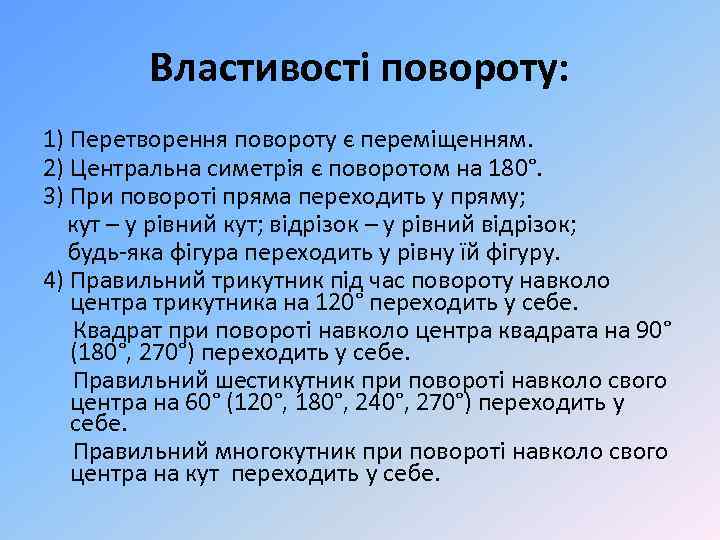 Властивості повороту: 1) Перетворення повороту є переміщенням. 2) Центральна симетрія є поворотом на 180°.