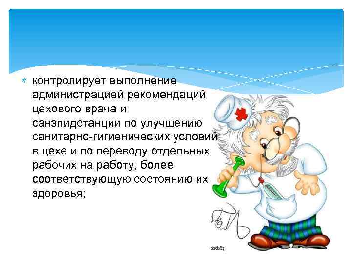  контролирует выполнение администрацией рекомендаций цехового врача и санэпидстанции по улучшению санитарно-гигиенических условий в