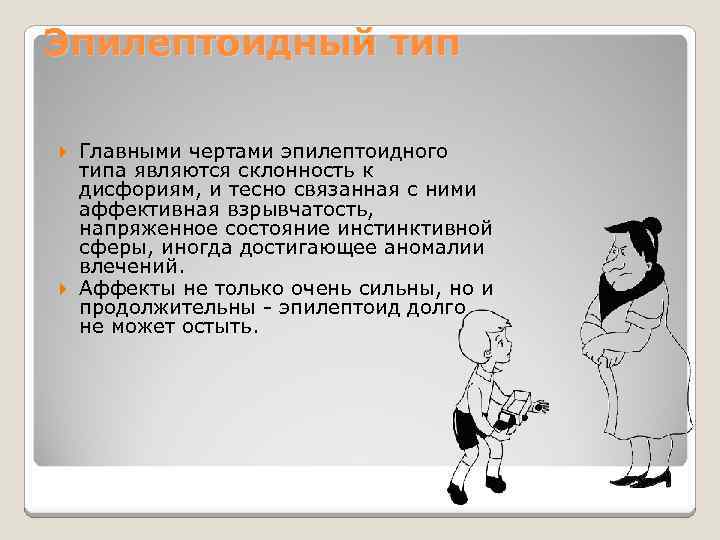 Эпилептоидный тип Главными чертами эпилептоидного типа являются склонность к дисфориям, и тесно связанная с