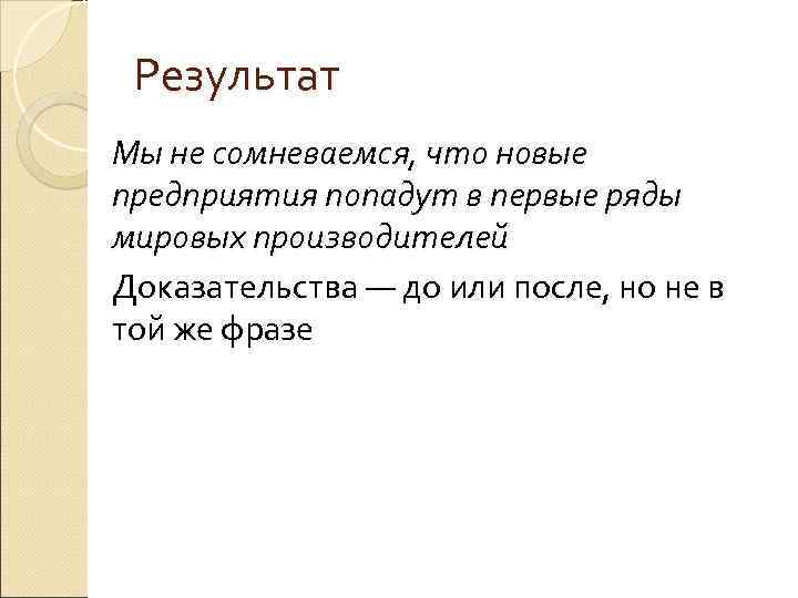 Результат Мы не сомневаемся, что новые предприятия попадут в первые ряды мировых производителей Доказательства