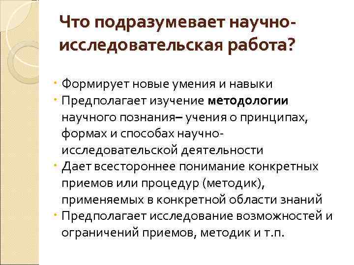 Что подразумевает научноисследовательская работа? Формирует новые умения и навыки Предполагает изучение методологии научного познания–