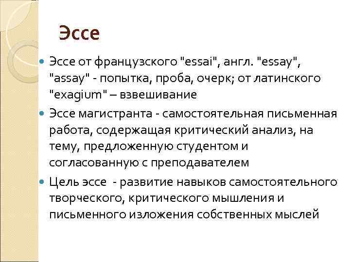 Эссе от французского "essai", англ. "essay", Эссе "assay" попытка, проба, очерк; от латинского "exagium"