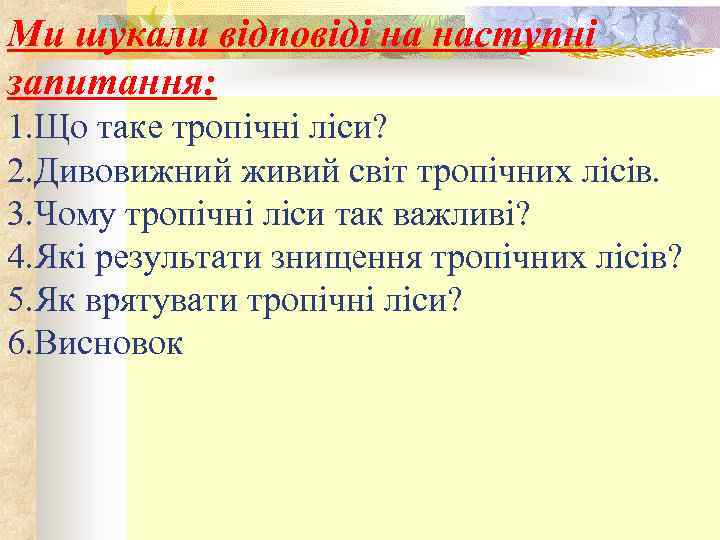 Ми шукали відповіді на наступні запитання: 1. Що таке тропічні ліси? 2. Дивовижний живий
