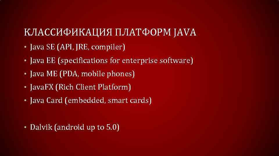 КЛАССИФИКАЦИЯ ПЛАТФОРМ JAVA • Java SE (API, JRE, compiler) • Java EE (specifications for