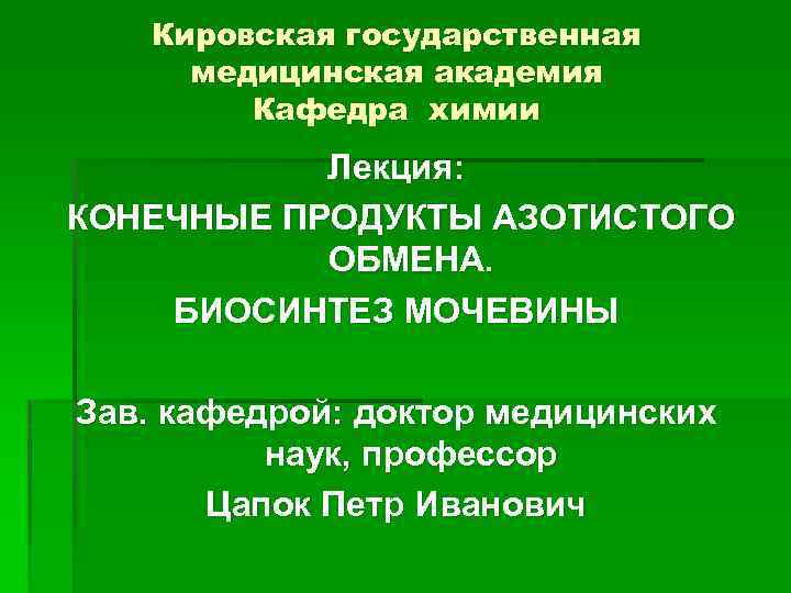Кировская государственная медицинская академия Кафедра химии Лекция: КОНЕЧНЫЕ ПРОДУКТЫ АЗОТИСТОГО ОБМЕНА. БИОСИНТЕЗ МОЧЕВИНЫ Зав.