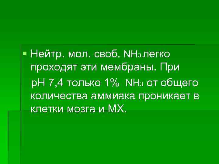 § Нейтр. мол. своб. NH 3 легко проходят эти мембраны. При р. Н 7,