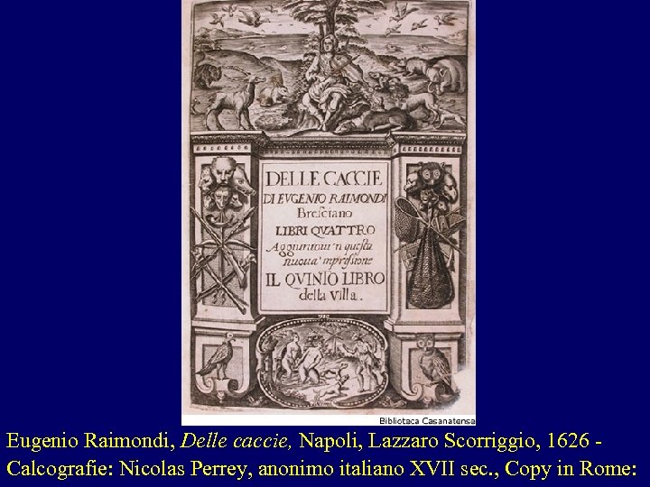 Eugenio Raimondi, Delle caccie, Napoli, Lazzaro Scorriggio, 1626 - Calcografie: Nicolas Perrey, anonimo italiano