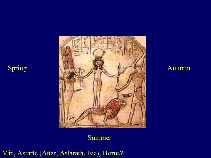 Spring Autumn Summer Min, Astarte (Attar, Astarath, Isis), Horus? 