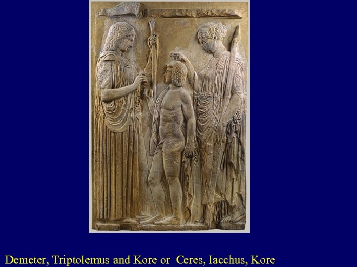 Demeter, Triptolemus and Kore or Ceres, Iacchus, Kore 