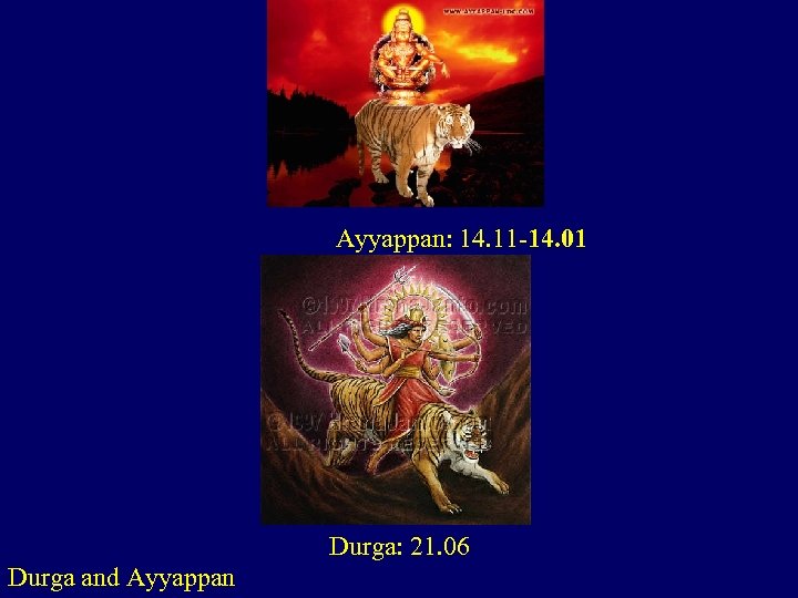 Ayyappan: 14. 11 -14. 01 Durga: 21. 06 Durga and Ayyappan 