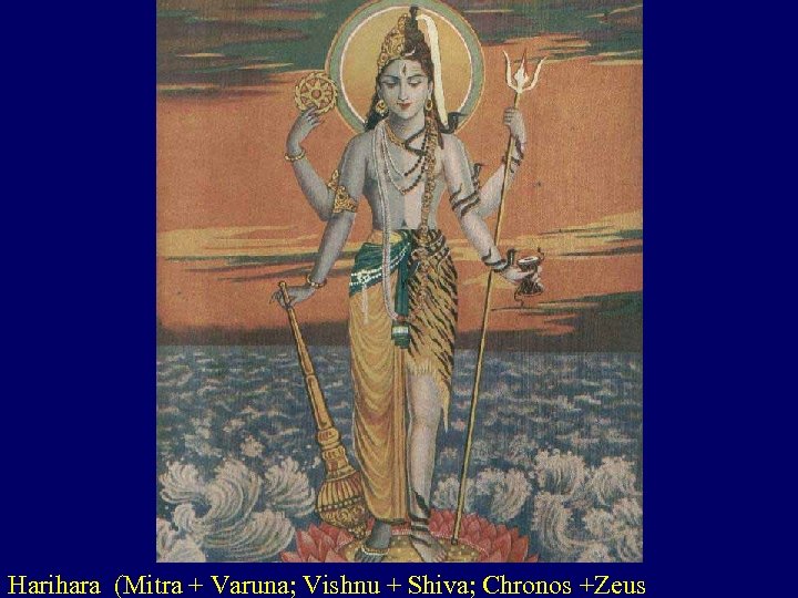 Harihara (Mitra + Varuna; Vishnu + Shiva; Chronos +Zeus 
