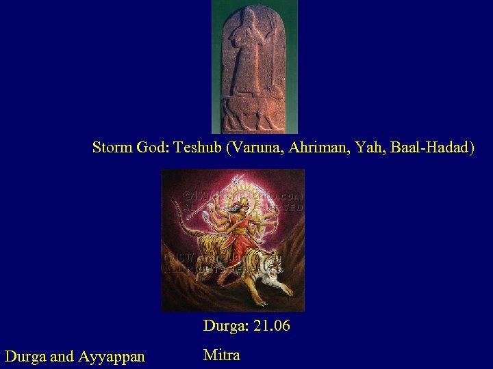 Storm God: Teshub (Varuna, Ahriman, Yah, Baal-Hadad) Durga: 21. 06 Durga and Ayyappan Mitra