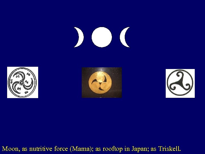 Moon, as nutritive force (Mama); as rooftop in Japan; as Triskell. 