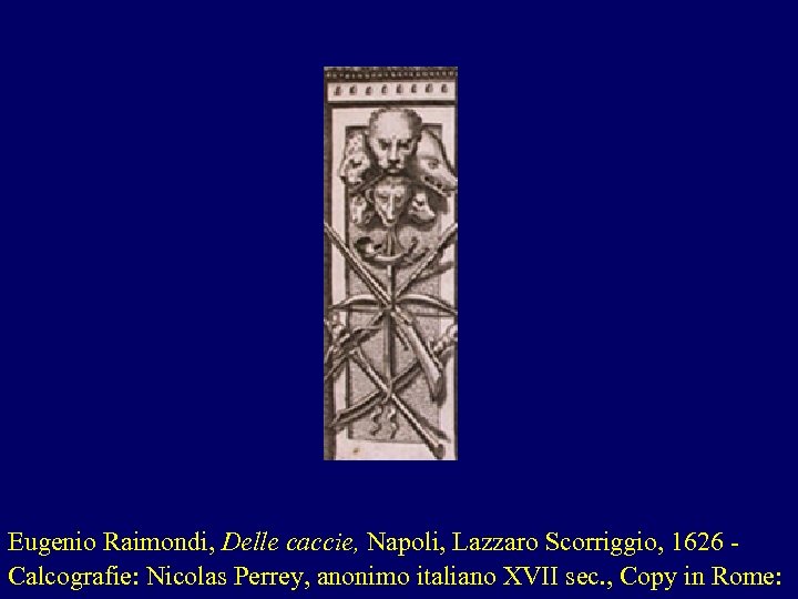 Eugenio Raimondi, Delle caccie, Napoli, Lazzaro Scorriggio, 1626 - Calcografie: Nicolas Perrey, anonimo italiano