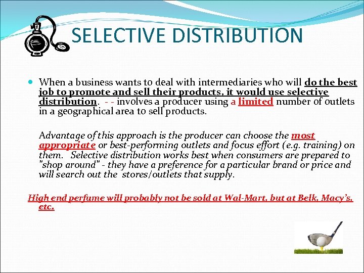 SELECTIVE DISTRIBUTION When a business wants to deal with intermediaries who will do the