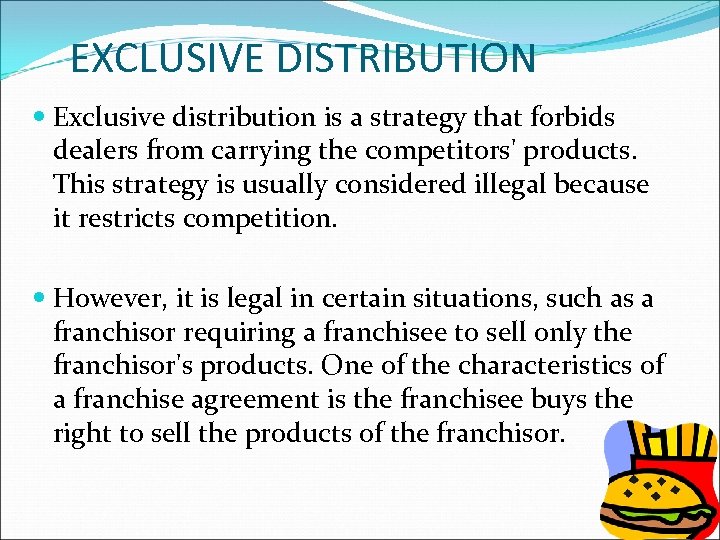 EXCLUSIVE DISTRIBUTION Exclusive distribution is a strategy that forbids dealers from carrying the competitors'