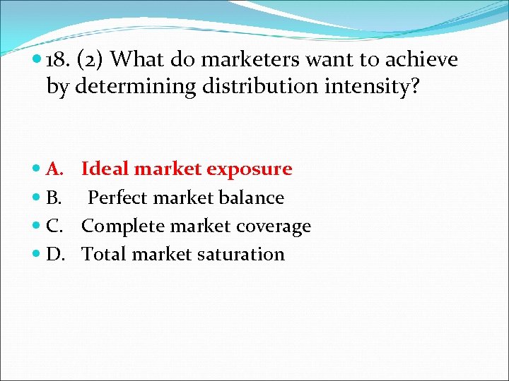  18. (2) What do marketers want to achieve by determining distribution intensity? A.