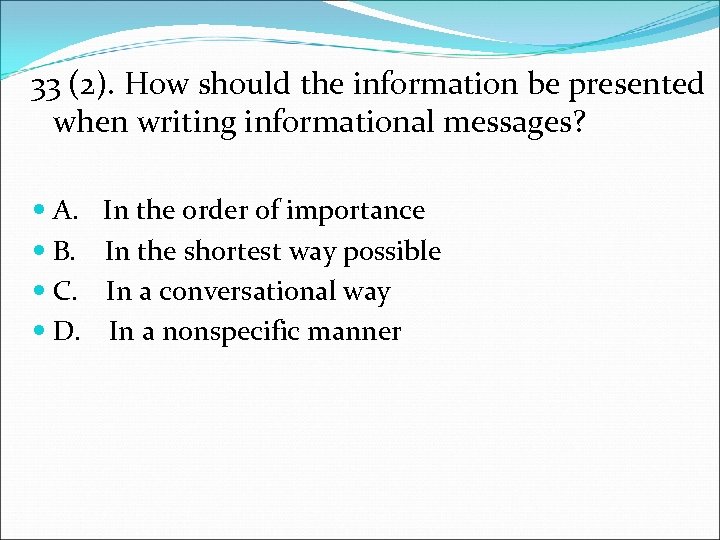 33 (2). How should the information be presented when writing informational messages? A. In