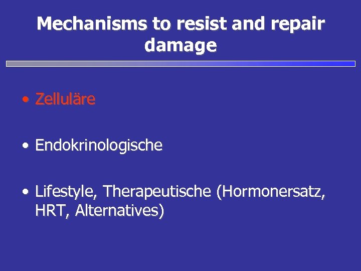 Mechanisms to resist and repair damage • Zelluläre • Endokrinologische • Lifestyle, Therapeutische (Hormonersatz,