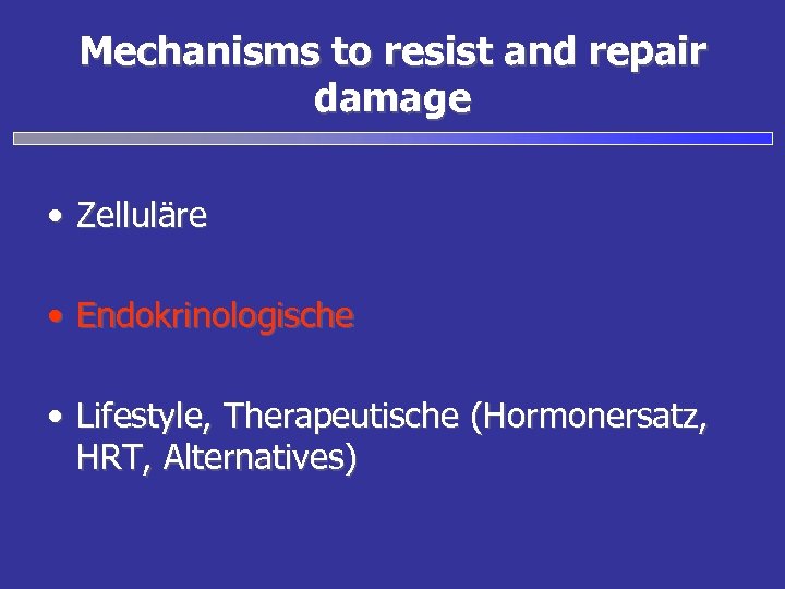 Mechanisms to resist and repair damage • Zelluläre • Endokrinologische • Lifestyle, Therapeutische (Hormonersatz,