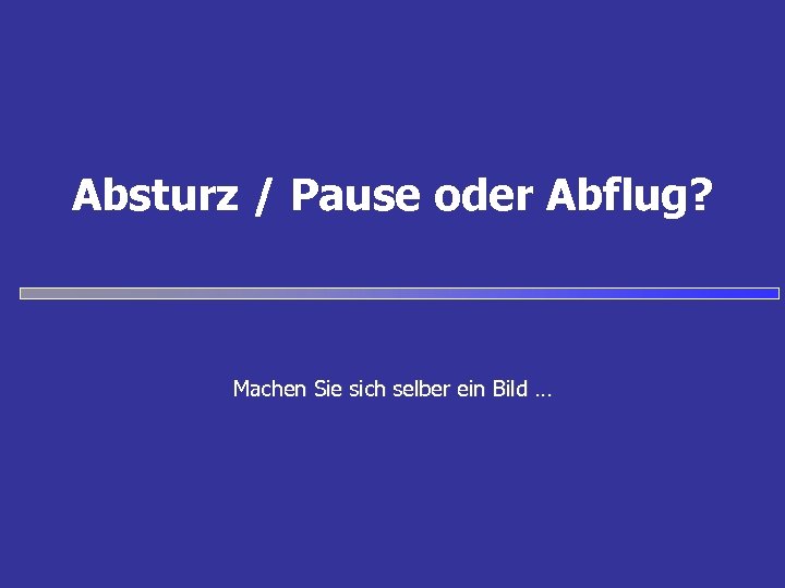 Absturz / Pause oder Abflug? Machen Sie sich selber ein Bild … 
