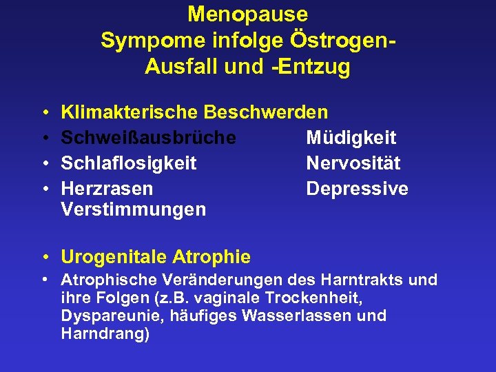 Menopause Sympome infolge Östrogen. Ausfall und -Entzug • • Klimakterische Beschwerden Schweißausbrüche Müdigkeit Schlaflosigkeit