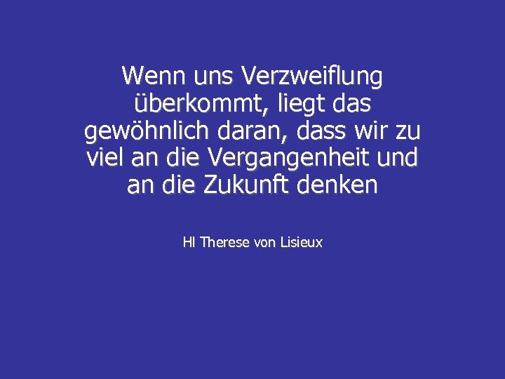Wenn uns Verzweiflung überkommt, liegt das gewöhnlich daran, dass wir zu viel an die