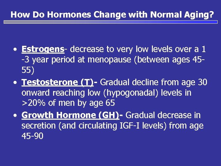 How Do Hormones Change with Normal Aging? • Estrogens- decrease to very low levels