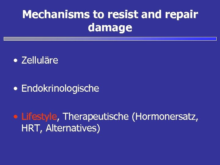 Mechanisms to resist and repair damage • Zelluläre • Endokrinologische • Lifestyle, Therapeutische (Hormonersatz,