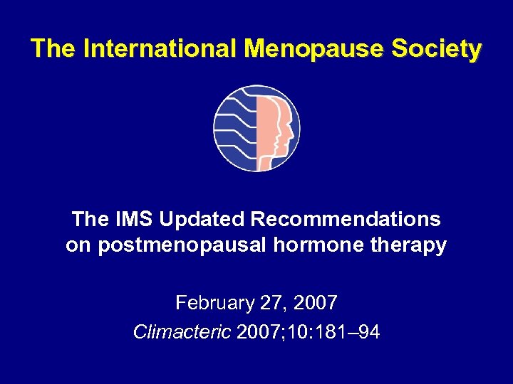 The International Menopause Society The IMS Updated Recommendations on postmenopausal hormone therapy February 27,