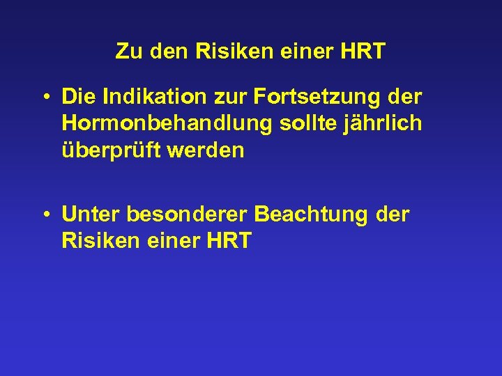 Zu den Risiken einer HRT • Die Indikation zur Fortsetzung der Hormonbehandlung sollte jährlich