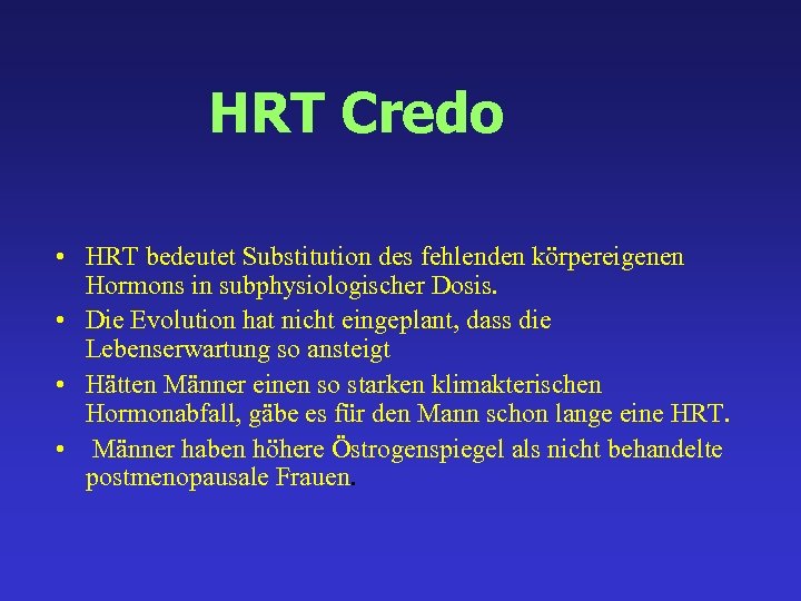 HRT Credo • HRT bedeutet Substitution des fehlenden körpereigenen Hormons in subphysiologischer Dosis. •