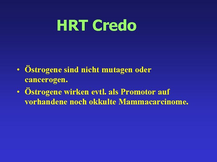 HRT Credo • Östrogene sind nicht mutagen oder cancerogen. • Östrogene wirken evtl. als